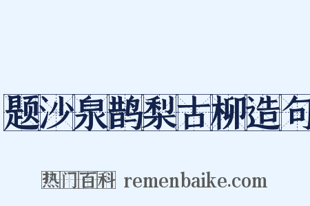 题沙泉鹊梨古柳造句是什么意思的图片